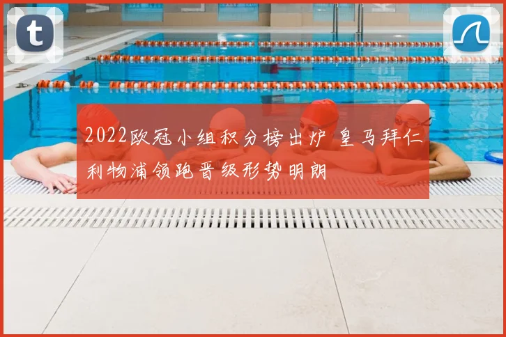2022欧冠小组积分榜出炉 皇马拜仁利物浦领跑晋级形势明朗