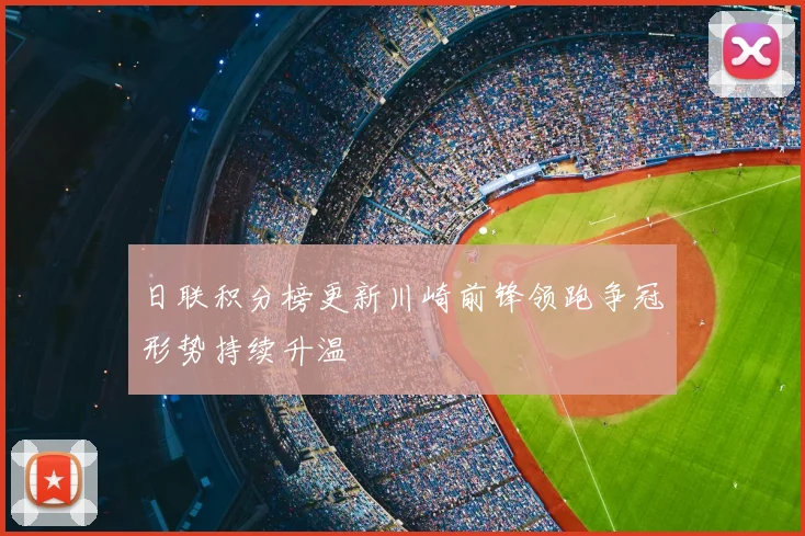 日联积分榜更新川崎前锋领跑争冠形势持续升温